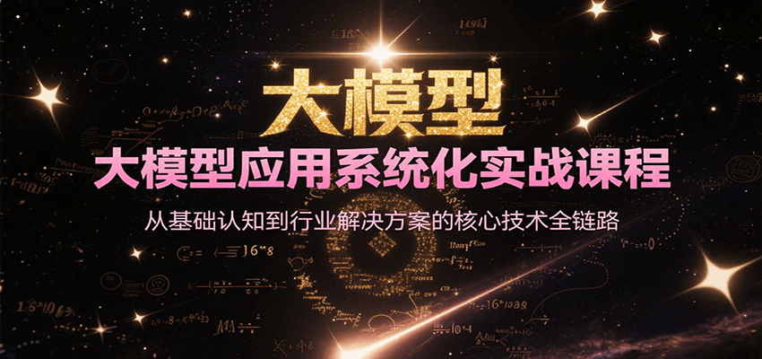 大模型应用系统化实战课程，从基础认知到行业解决方案的核心技术全链路-轻创副业圈