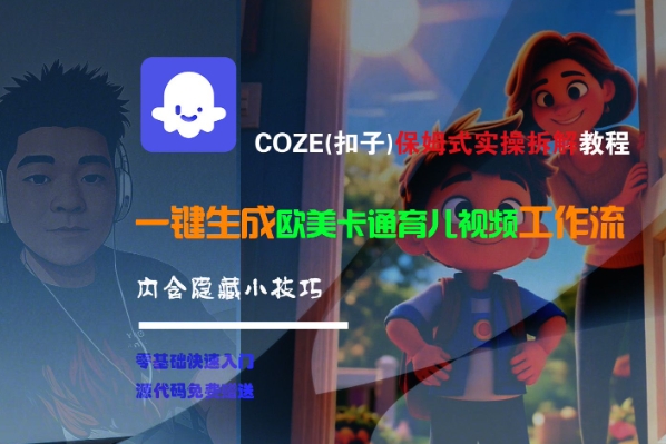 COZE(扣子)保姆式实操拆解教程，一键生成欧美卡通有儿视频工作流，内含隐藏小技巧-轻创副业圈