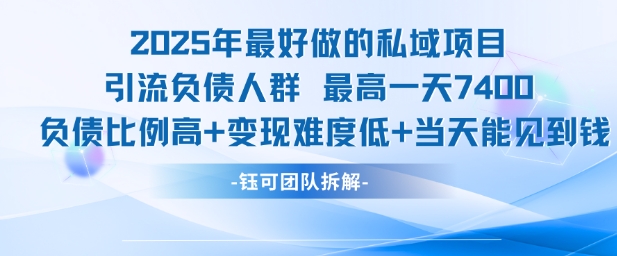 2025年最好做的私域项目，引流负债人群，最高一天变现7.4k，人群占比高，变现难度低，当天就能见到钱-轻创副业圈