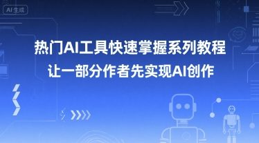 热门AI工具快速掌握系列教程，让一部分创作者先实现AI创作-轻创副业圈
