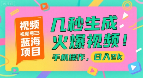 视频号蓝海项目，几秒生成火爆视频，手机操作，日入2k【揭秘】-轻创副业圈