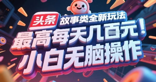 头条故事类全新玩法，最高每天几张，小白无脑操作-轻创副业圈