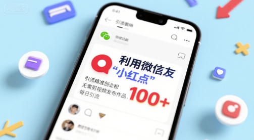 利用微信朋友圈”小红点”功能，引流精准创业粉，无需剪辑视频发布作品，单日引流100+-轻创副业圈