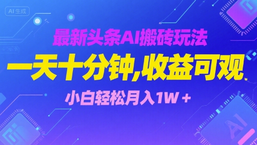 最新头条AI搬砖玩法，一天十分钟，收益可观， 小白轻松月入1W+-轻创副业圈