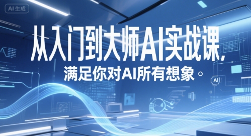 从入门到大师AI实战课，满足你对AI所有想象-轻创副业圈
