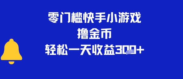 0门槛快手小游戏撸金币，轻松一天收益3张-轻创副业圈