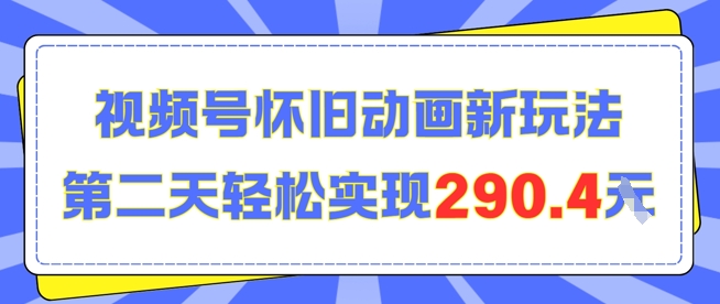 怀旧动画新玩法，第二天变现290.4，简单剪辑轻松上手-轻创副业圈