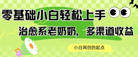 AI治愈系老奶奶多渠道收益，零基础小白也能轻松上手，轻松日入几张-轻创副业圈