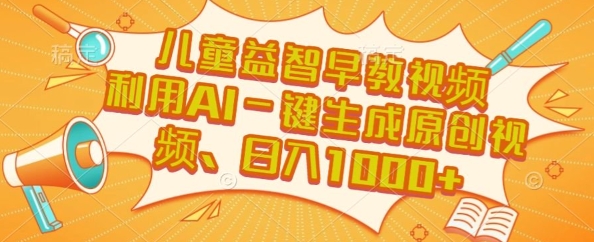 儿童益智早教视频，这个赛道挣翻了，利用AI一键生成原创视频，日入1k+【揭秘】-轻创副业圈