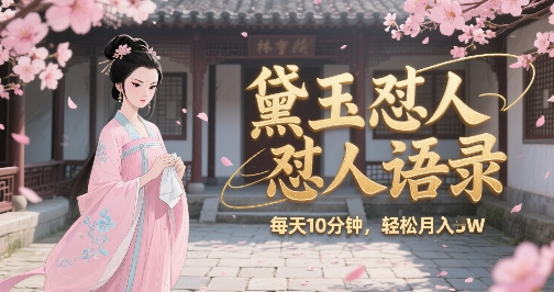林黛玉怼人语录怼人鸡汤，AI产出图片视频文案，每天十分钟，创作者分成月收益1W+-轻创副业圈