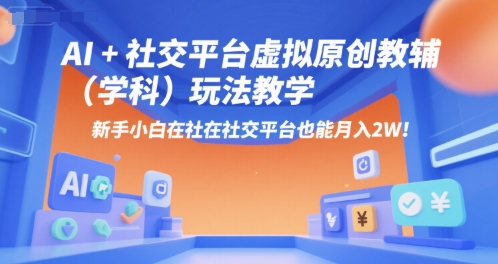 AI+小红书虚拟原创教辅(学科)玩法教学，新手小白在小红书也能月入2W-轻创副业圈