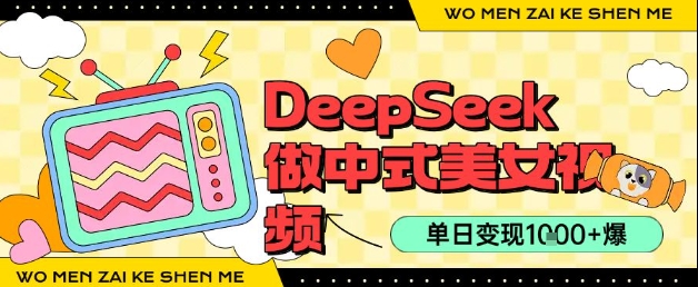 用DeepSeek制作中式美女视频，单日变现1k+，高质量作品引爆流量-轻创副业圈