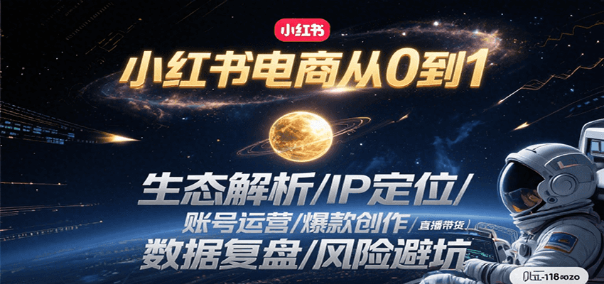 小红书电商从0到1：生态解析/IP定位/ 账号运营/爆款创作/直播带货/数据复盘/风险避坑-轻创副业圈