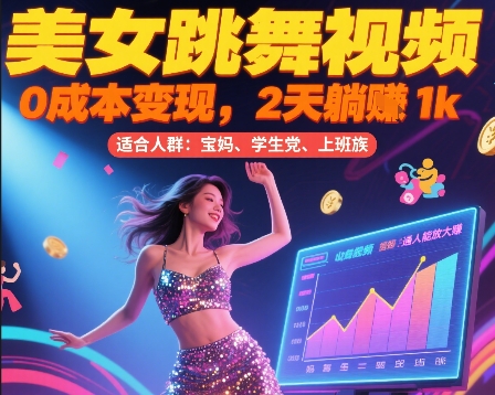 美女跳舞视频，0成本变现，2天躺入1k，普通人也能放大挣【揭秘】-轻创副业圈
