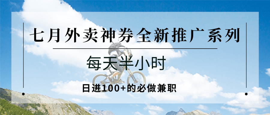 七月外卖神券全新推广系列；每天半小时，日进100+的必做兼职-轻创副业圈