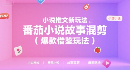 小说推文新玩法，番茄小说故事混剪（爆款借鉴玩法）-轻创副业圈