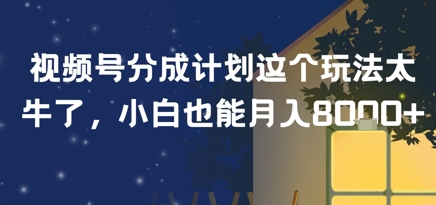 视频号分成计划这个玩法太牛了，小白也能月入8k+-轻创副业圈
