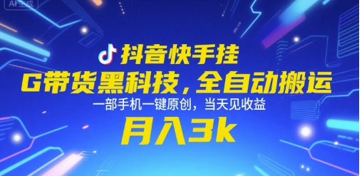 抖音快手挂G带货黑科技，全自动搬运，一部手机一键原创，当天见收益，月入3k+【揭秘】-轻创副业圈