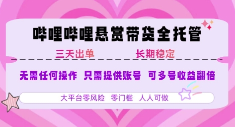 B站悬赏带货全托管，自测稳定，只需提供账号，无需基础，小白宝妈轻松上手，单日稳定3张【揭秘】-轻创副业圈