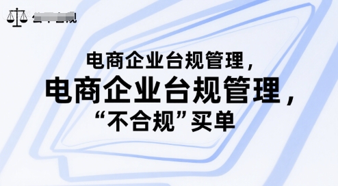电商企业台规管理，别让你的公司为“不合规”买单-轻创副业圈