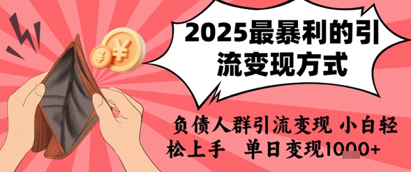 2025年最暴利的引流变现方式，负债人群引流变现，小白轻松上手，日入1k-轻创副业圈
