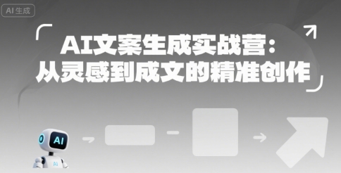 AI文案生成实战营：从灵感到成文的精准创作-轻创副业圈