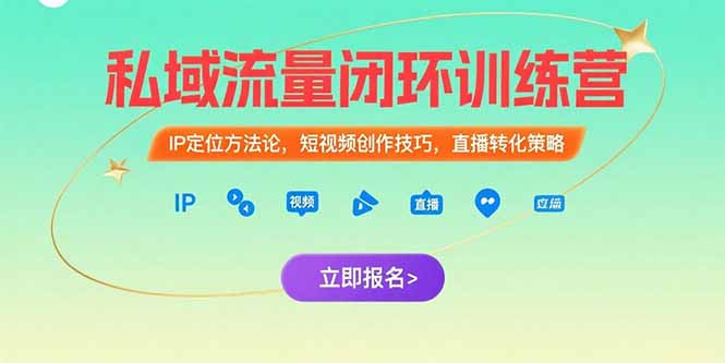 私域流量闭环训练营：IP定位方法论，短视频创作技巧，直播转化策略-轻创副业圈