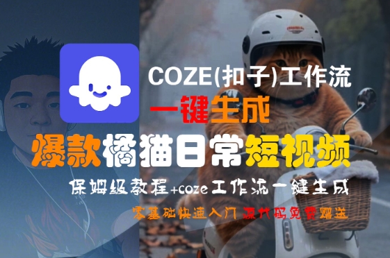 COZE(扣子)工作流一键生成爆款橘猫日常短视频，保姆级教程，零基础快速入门-轻创副业圈