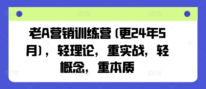 老A营销训练营(更25年7月)，轻理论，重实战，轻概念，重本质-轻创副业圈