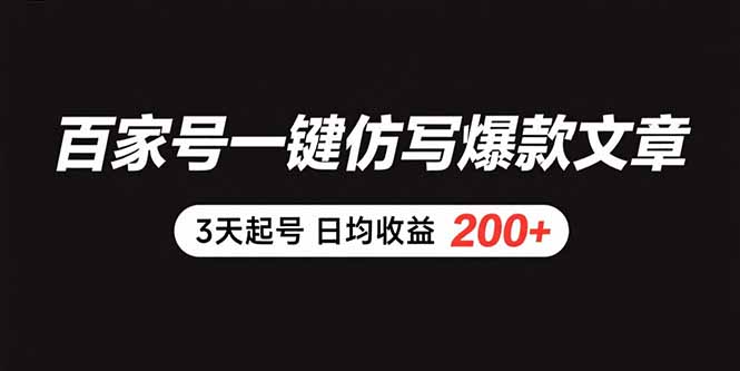 百家号一键仿写爆款文章 3天起号 日均收益200+-轻创副业圈