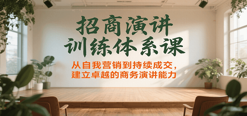 招商演讲训练体系课，从自我营销到持续成交，建立卓越的商务演讲能力-轻创副业圈