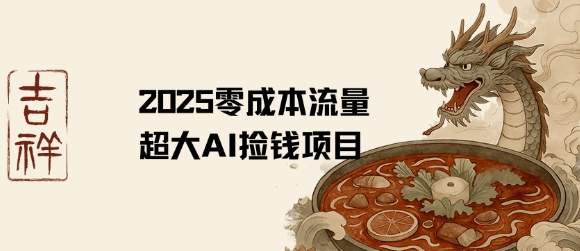 2025零成本AI捡钱，创意热门，流量超大项目-轻创副业圈