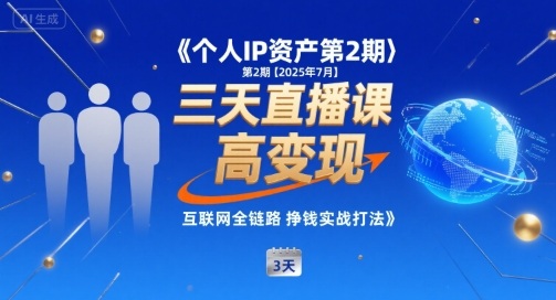 个人IP资产第2期【2025年7月】三天直播课，​小团队高变现，互联网全链路挣钱实战打法-轻创副业圈